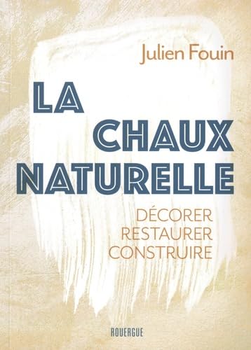 La chaux naturelle: Décorer restaurer construire von ROUERGUE