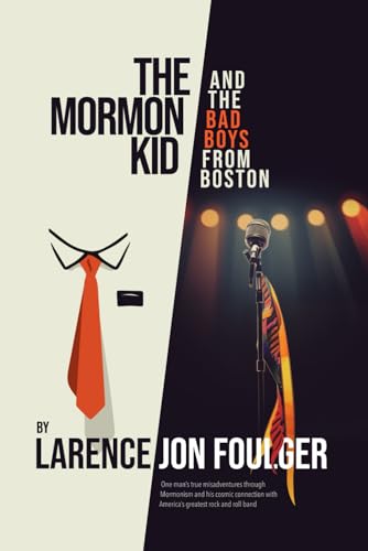 The Mormon Kid and the Bad Boys From Boston: One Man’s True Misadventures Through Mormonism and his Cosmic Connection with America’s Greatest Rock and Roll Band von Independently published
