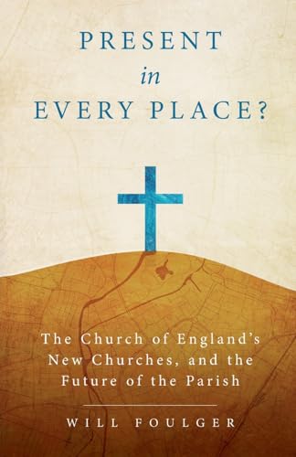 Present in Every Place?: The Church of England's New Churches, and the Future of the Parish