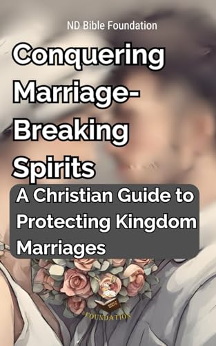 Conquering Marriage-Breaking Spirits: A Christian Guide to Protecting Kingdom Marriages von Independently published