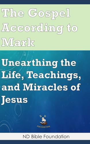 The Gospel According to Mark: Unearthing the Life, Teachings, and Miracles of Jesus von Independently published