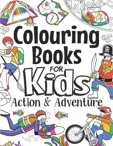 Colouring Books For Kids Action & Adventure: For Girls & Boys Aged 6-12: Action-Packed, Cool Colouring For Kids Who Love Fun