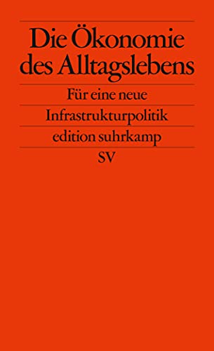 Die Ökonomie des Alltagslebens: Für eine neue Infrastrukturpolitik (edition suhrkamp)