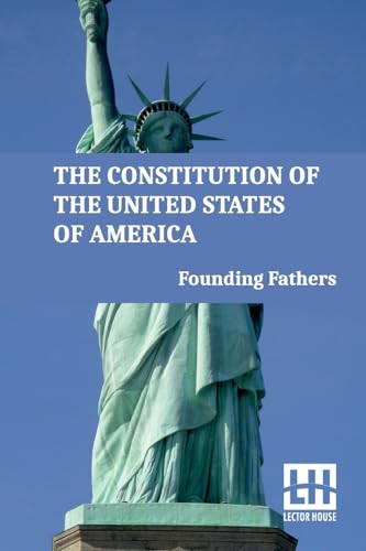 The Constitution Of The United States Of America: Including Declaration Of Independence, U.S. Bill Of Rights, And Other Amendments von Lector House