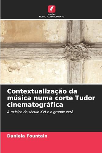 Contextualização da música numa corte Tudor cinematográfica: A música do século XVI e o grande ecrã von Edições Nosso Conhecimento