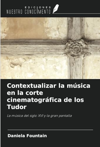 Contextualizar la música en la corte cinematográfica de los Tudor: La música del siglo XVI y la gran pantalla von Ediciones Nuestro Conocimiento