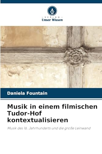 Musik in einem filmischen Tudor-Hof kontextualisieren: Musik des 16. Jahrhunderts und die große Leinwand von Verlag Unser Wissen