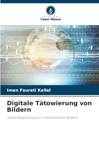 Digitale Tätowierung von Bildern: Integritätsprüfung von medizinischen Bildern. von Verlag Unser Wissen