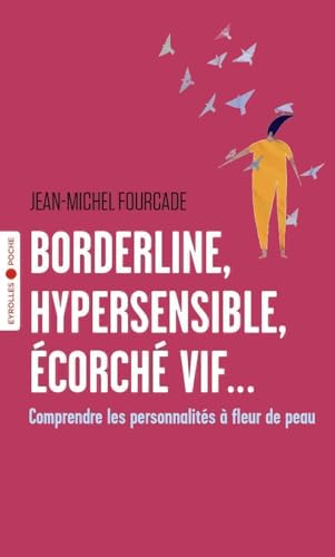 Borderline, hypersensible, écorché vif...: Comprendre les personnalités à fleur de peau