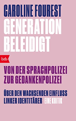 Generation Beleidigt. Von der Sprachpolizei zur Gedankenpolizei.: Über den wachsenden Einfluss linker Identitärer. Eine Kritik von btb