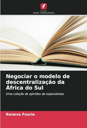 Negociar o modelo de descentralização da África do Sul: Uma coleção de opiniões de especialistas von Edições Nosso Conhecimento