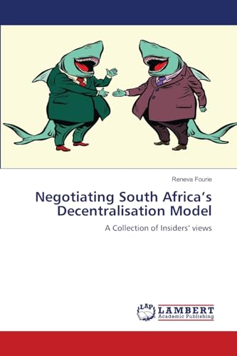 Negotiating South Africa’s Decentralisation Model: A Collection of Insiders’ views von LAP LAMBERT Academic Publishing