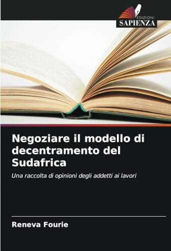 Negoziare il modello di decentramento del Sudafrica: Una raccolta di opinioni degli addetti ai lavori von Edizioni Sapienza