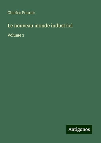 Le nouveau monde industriel: Volume 1 von Antigonos Verlag