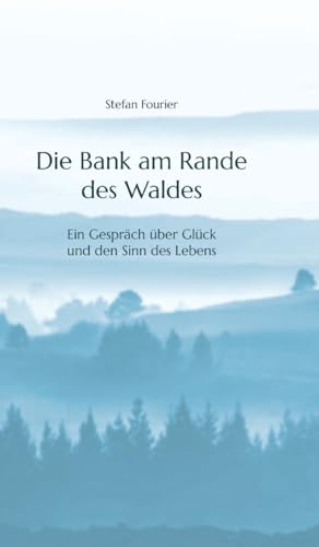 Die Bank am Rande des Waldes: Ein Gespräch über Glück und den Sinn des Lebens von tredition