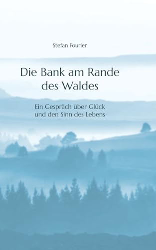 Die Bank am Rande des Waldes: Ein Gespräch über Glück und den Sinn des Lebens von tredition