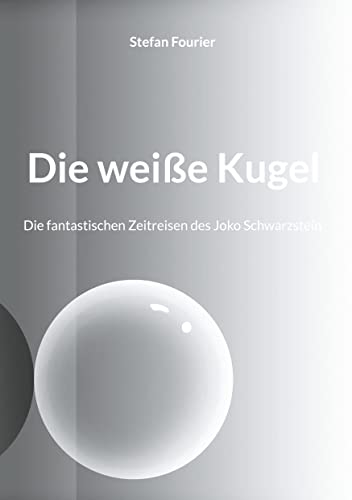 Die weiße Kugel: Die fantastischen Zeitreisen des Joko Schwarzstein