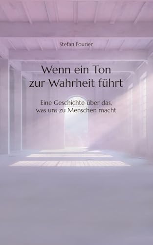 Wenn ein Ton zur Wahrheit führt: Eine Geschichte über das, was uns zu Menschen macht von tredition