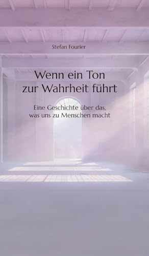 Wenn ein Ton zur Wahrheit führt: Eine Geschichte über das, was uns zu Menschen macht von tredition