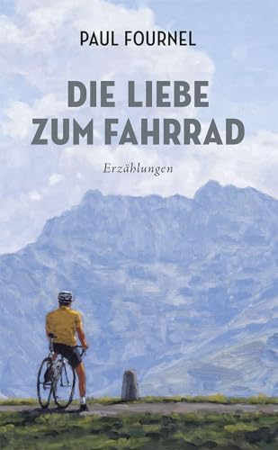 Die Liebe zum Fahrrad: Erzählungen von Covadonga Verlag