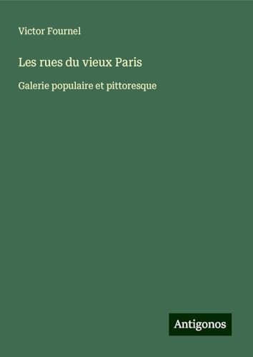 Les rues du vieux Paris: Galerie populaire et pittoresque von Antigonos Verlag
