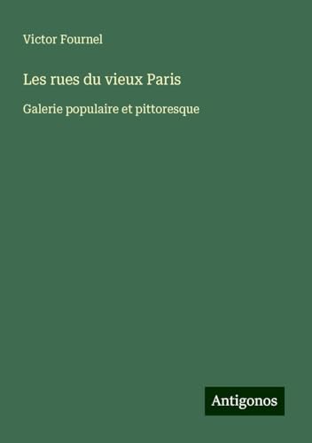 Les rues du vieux Paris: Galerie populaire et pittoresque von Antigonos Verlag