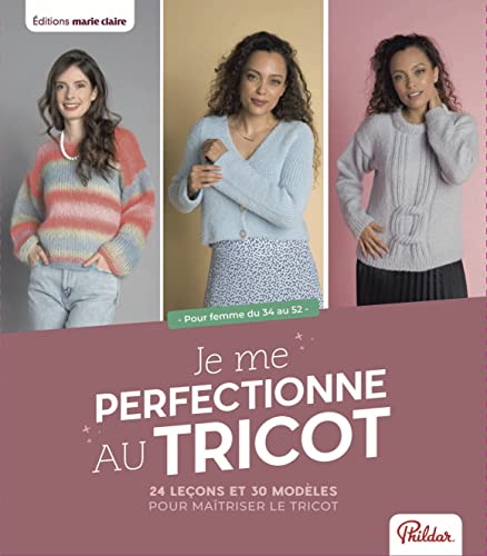 Je me perfectionne au tricot: 24 leçons & 30 modèles pour maîtriser le tricot. Pour femme du 34 au 52