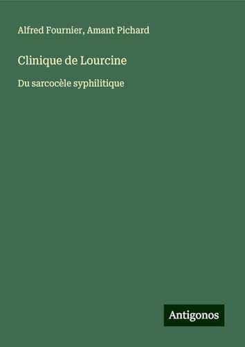 Clinique de Lourcine: Du sarcocèle syphilitique von Antigonos Verlag