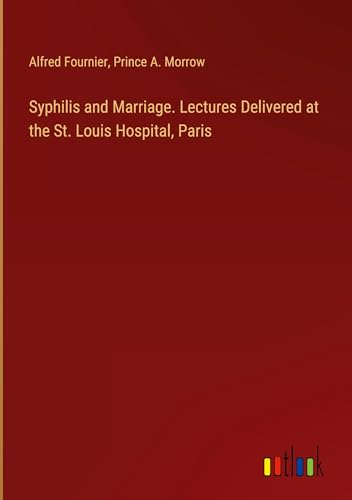 Syphilis and Marriage. Lectures Delivered at the St. Louis Hospital, Paris von Outlook Verlag
