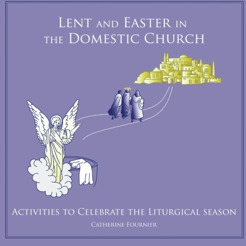 Lent and Easter in the Domestic Church: Activities to Celebrate the Liturgical Season (Liturgical Seasons in the Domestic Church, Band 2) von CreateSpace Independent Publishing Platform