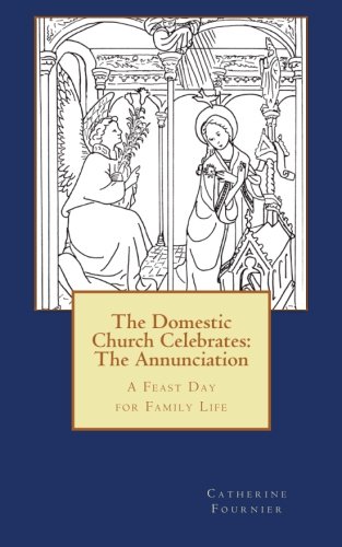 The Domestic Church Celebrates: The Annunciation: A Feast Day for Family Life von CreateSpace Independent Publishing Platform