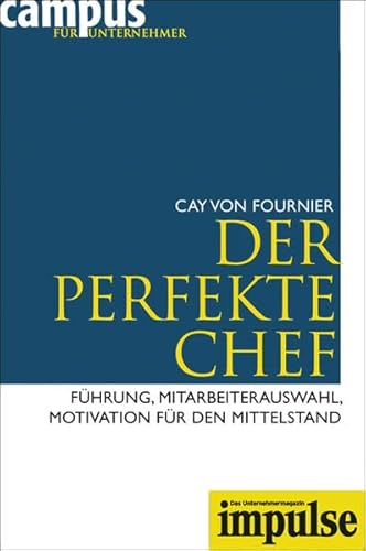 Der perfekte Chef: Führung, Mitarbeiterauswahl, Motivation für den Mittelstand (IMPULSE) von Campus Verlag