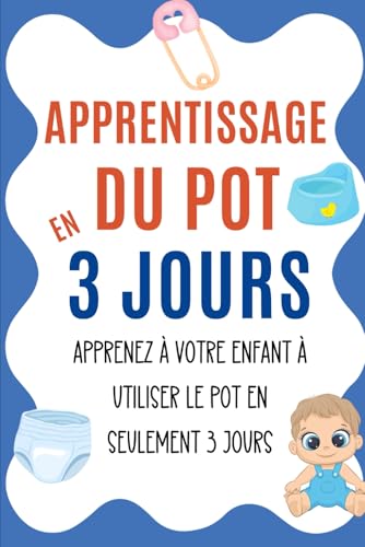 Apprentissage du Pot en 3 Jours: Apprenez à votre Enfant à Utiliser le Pot en Seulement 3 Jours von Independently published