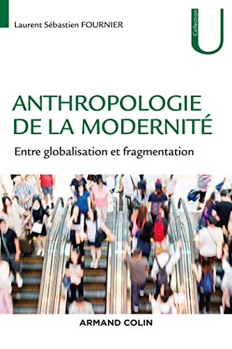 Anthropologie de la modernité - Entre globalisation et fragmentation: Entre globalisation et fragmentation