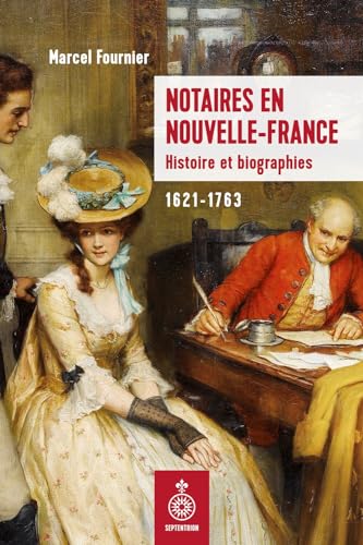 NOTAIRES EN NOUVELLE-FRANCE. HISTOIRE ET BIOGRAPHIES 1621-1763 von SEPTENTRION
