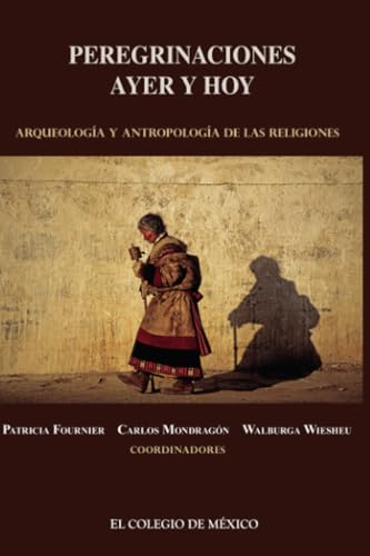 Peregrinaciones de ayer y hoy: Arqueología y antropología de las religiones Peregrinaciones de ayer y hoy: Arqueología y antropología de las religiones von El Colegio de México