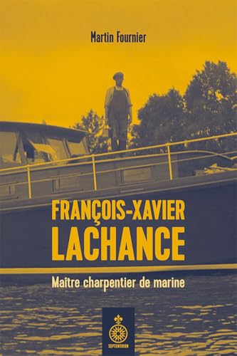 François-Xavier Lachance. Maître charpentier de marine von SEPTENTRION
