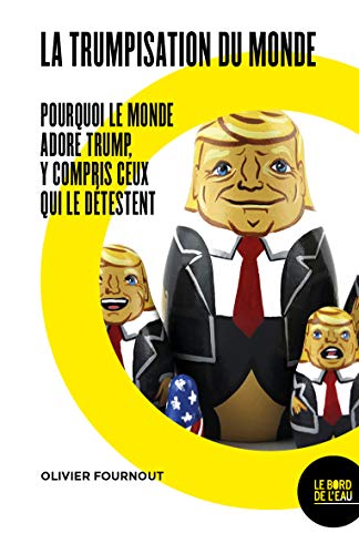 La trumpisation du monde?: Pourquoi le monde adore Trump, y compris ceux qui le détestent von BORD DE L EAU