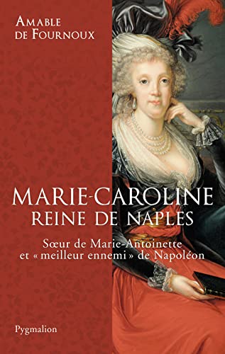 Marie-Caroline, reine de Naples: Soeur de Marie-Antoinette et "meilleur ennemi" de Napoléon von PYGMALION