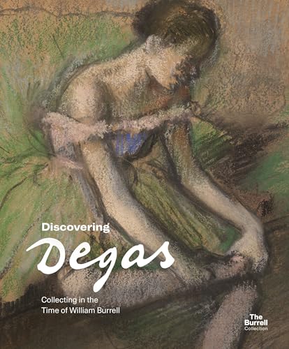 Discovering Degas: Collecting in the Time of William Burrell von Philip Wilson Publishers
