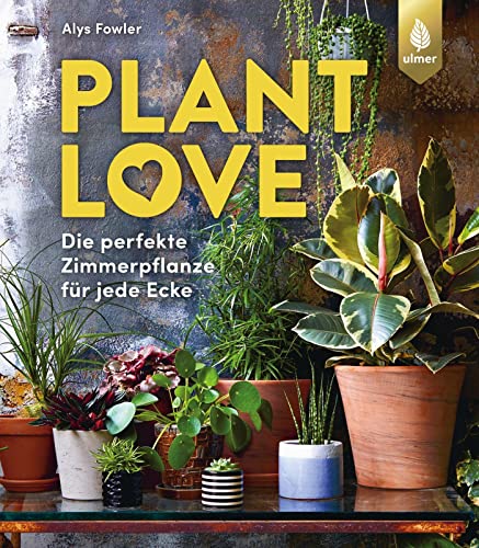 Plant Love: Die perfekte Zimmerpflanze für jede Ecke von Ulmer Eugen Verlag
