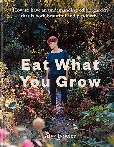 Eat What You Grow: How to Have an Undemanding Edible Garden That Is Both Beautiful and Productive von Kyle Books