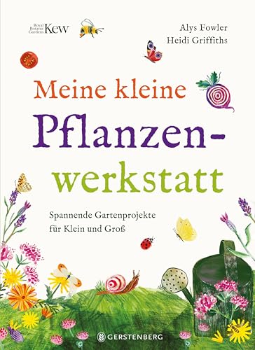 Meine kleine Pflanzenwerkstatt: Spannende Gartenprojekte für Klein und Groß