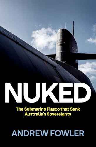 Nuked: The Submarine Fiasco That Sank Australia’s Sovereignty