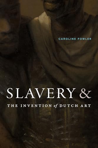 Slavery and the Invention of Dutch Art von Duke University Press