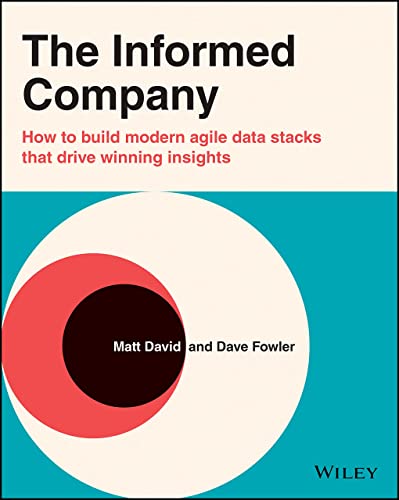 The Informed Company: How to Build Modern Agile Data Stacks that Drive Winning Insights: How to Build Modern Agile Data Stacks that Drive Winning Insights von Wiley