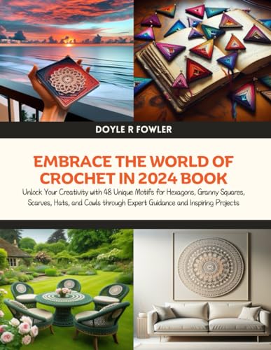 Embrace the World of Crochet in 2024 Book: Unlock Your Creativity with 48 Unique Motifs for Hexagons, Granny Squares, Scarves, Hats, and Cowls through Expert Guidance and Inspiring Projects von Independently published