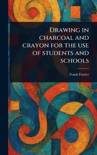 Drawing in Charcoal and Crayon for the Use of Students and Schools von Anson Street Press