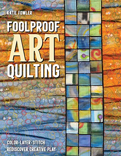 Foolproof Art Quilting: Color, Layer, Stitch, Rediscover Creative Play von C & T Publishing