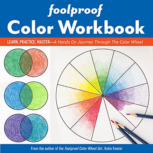 Foolproof Color Workbook: Learn, Practice, Master; A Hands-On Journey Through the Color Wheel Foolproof Color Workbook: Learn, Practice, Master; A Hands-On Journey Through the Color Wheel
